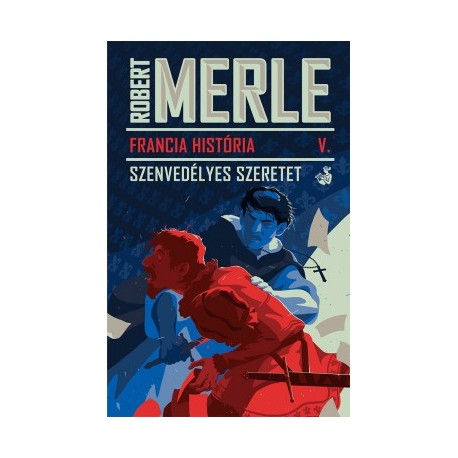 Robert Merle: Francia História V. - Szenvedélyes szeretet