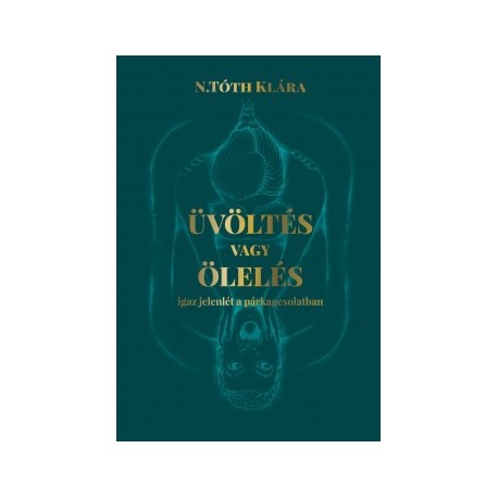 N. Tóth Klára: Üvöltés vagy ölelés - Igaz jelenlét a párkapcsolatban