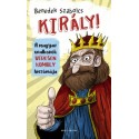 Benedek Szabolcs: Király! - A magyar uralkodók véresen komoly históriája