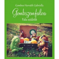 Gombos-Horváth Gabriella: Gombszemfalva - Falu születik