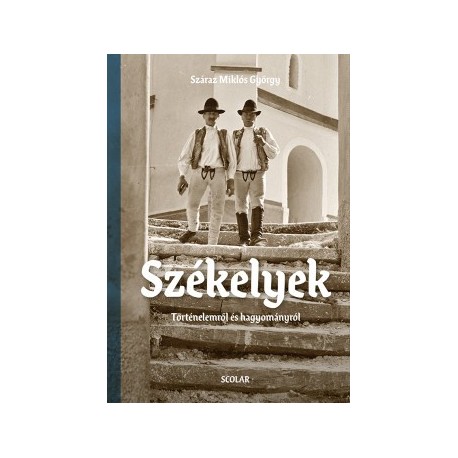 Száraz Miklós György: Székelyek - Történelemről és hagyományról
