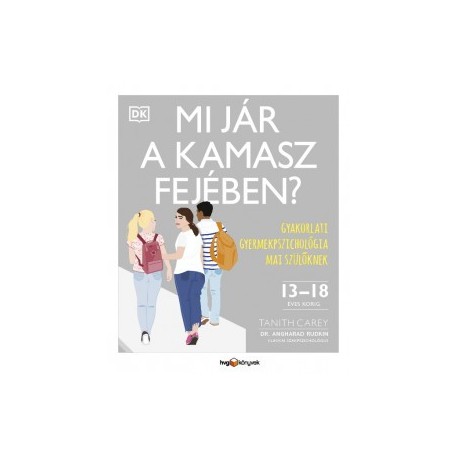 Tanith Carey - Dr. Angharad Rudkin: Mi jár a kamasz fejében? - Gyakorlati gyermekpszichológia mai szülőknek