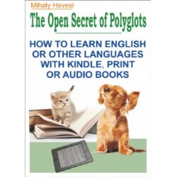 Hevesi Mihály: The Open Secret of Polyglots - How to learn English or other Languages with Kindle, Print or Audio Books