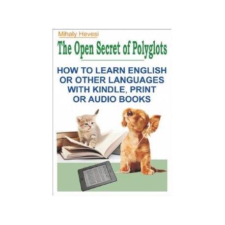 Hevesi Mihály: The Open Secret of Polyglots - How to learn English or other Languages with Kindle, Print or Audio Books