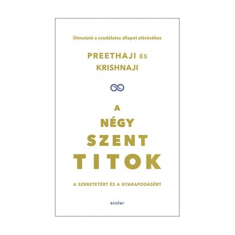 Krishnaji - Preethaji: A négy szent titok - A szeretetért és a gyarapodásért. Útmutató a csodálatos állapot eléréséhez