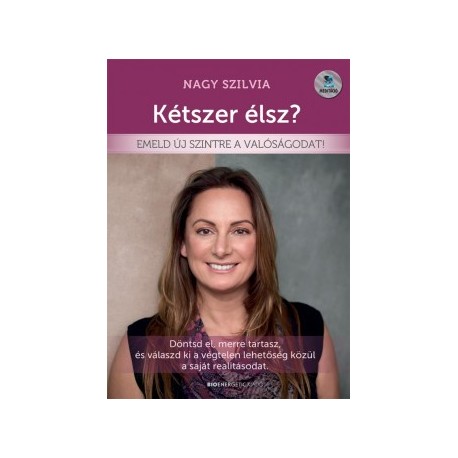 Nagy Szilvia: Kétszer élsz? - Emeld új szintre a valóságodat!