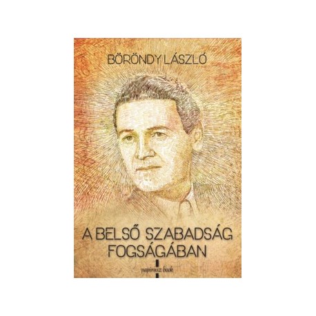 Böröndy László: A belső szabadság fogságában