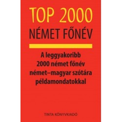 Kalmár Éva Júlia: Top 2000 német főnév - A leggyakoribb 2000 német főnév német?magyar szótára példamondatokkal