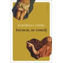 Kukorelly Endre: Istenem, ne romolj