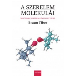 Braun Tibor: A szerelem molekulái - Multidiszciplináris kémiai egyveleg