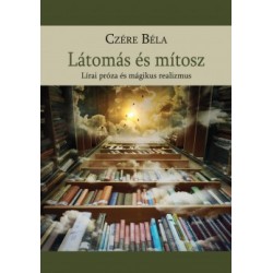Dr Czére Béla: Látomás és mítosz - Lírai próza és mágikus realizmus