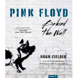 Hugh Fielder: Pink Floyd - Behind The Wall - A teljes pszichedelikus történelem 1965-től napjainkig