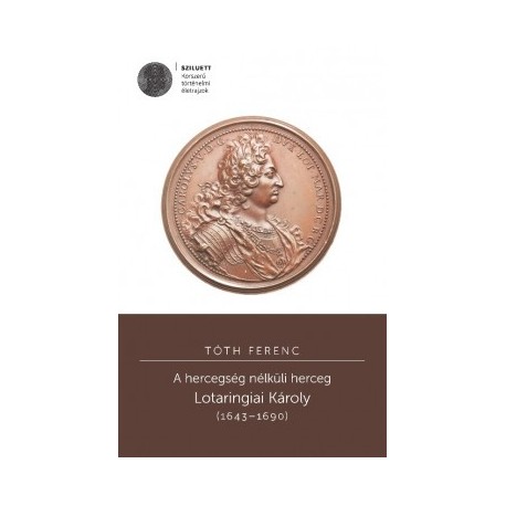 Tóth Ferenc: A hercegség nélküli herceg - Lotaringiai Károly (1643-1690)