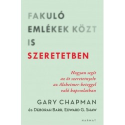 Deborah Barr - Gary Chapman - Ed Shaw: Fakuló emlékek közt is szeretetben - Hogyan segít az öt szeretetnyelv az Alzheimer-bet...