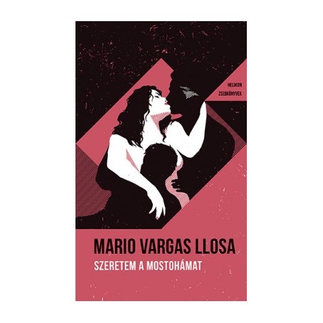 Mario Vargas Llosa: Szeretem a mostohámat - Helikon Zsebkönyvek 105.