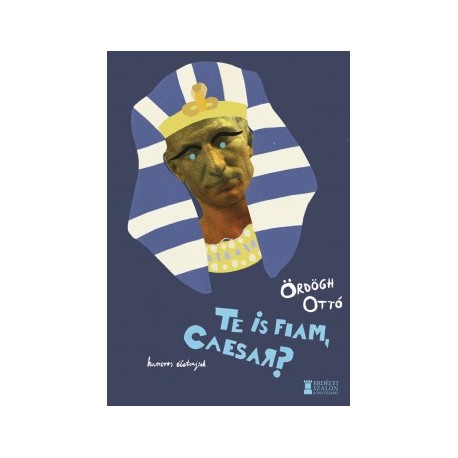 Ördögh Ottó: Te is fiam, Caesar? - Humoros irodalmi életrajzok