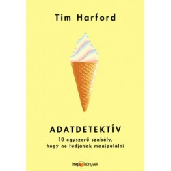 Tim Harford: Adatdetektív - 10 egyszerű szabály, hogy ne tudjanak manipulálni