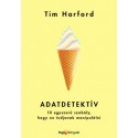 Tim Harford: Adatdetektív - 10 egyszerű szabály, hogy ne tudjanak manipulálni
