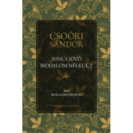 Csoóri Sándor: Nincs jövő irodalom nélkül 2. - Írói irodalomtörténet