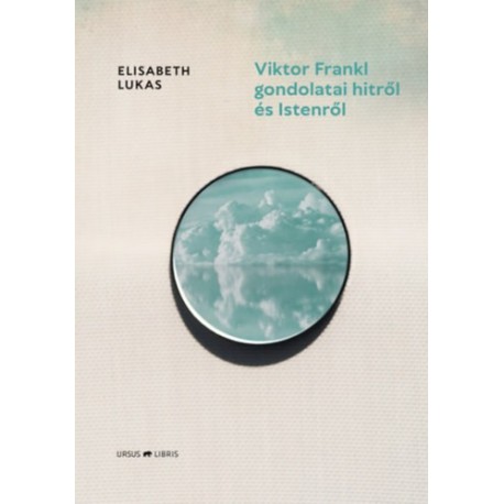 Elisabeth Lukas: Viktor Frankl gondolatai hitről és Istenről