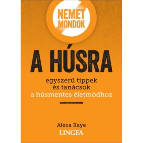 Alexa Kaye: Nemet mondok a húsra - Egyszerű tippek és tanácsok a húsmentes életmódhoz
