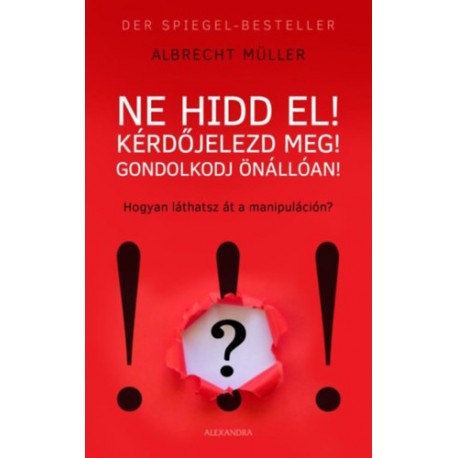 Albrecht Müller: Ne hidd el! Kérdőjelezd meg! Gondolkozz önállóan!