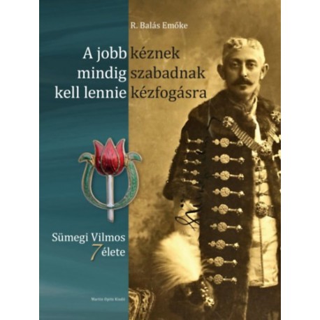 R. Balás Emőke: A jobb kéznek mindig szabadnak kell lennie kézfogásra - Sümegi Vilmos 7 élete