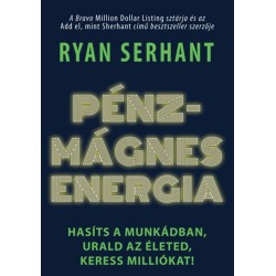 Ryan Serhant: Pénzmágnes energia - Hasíts a munkádban, urald az életed, keress milliókat!
