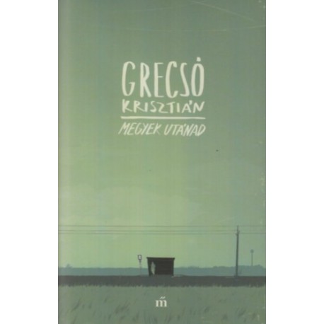 Grecsó Krisztián: Megyek utánad