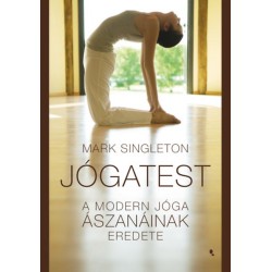 Singleton, Mark: Jógatest - A modern jóga ászanáinak eredete