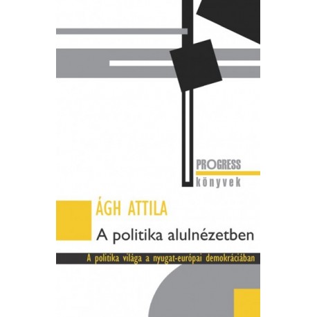 Ágh Attila: A politika alulnézetben - A politika világa a nyugat-európai demokráciában