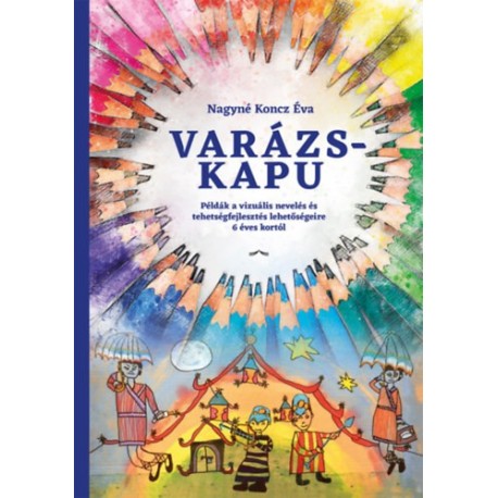 Nagynékoncz Éva: Varázskapu - Példák a vizuális nevelés és tehetségfejlesztés lehetőségeire 6 éves kortól