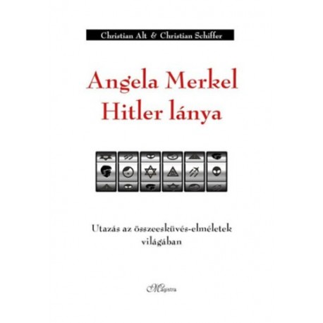 Christian Schiffer, Christian Alt: Angela Merkel Hitler lánya - Utazás az összeesküvés-elméletek világában