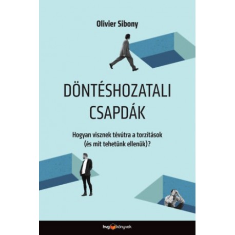 Olivier Sibony: Döntéshozatali csapdák - Hogyan visznek tévútra a torzítások (és mit tehetünk ellenük)?