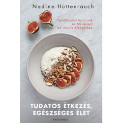 Nadine Hüttenrauch: Tudatos étkezés, egészséges élet - Táplálkozási tanácsok és 65 recept az intuitív étkezéshez