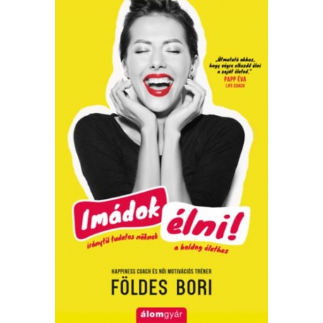 Földes Bori: Imádok élni! - Iránytű tudatos nőknek a boldog élethez