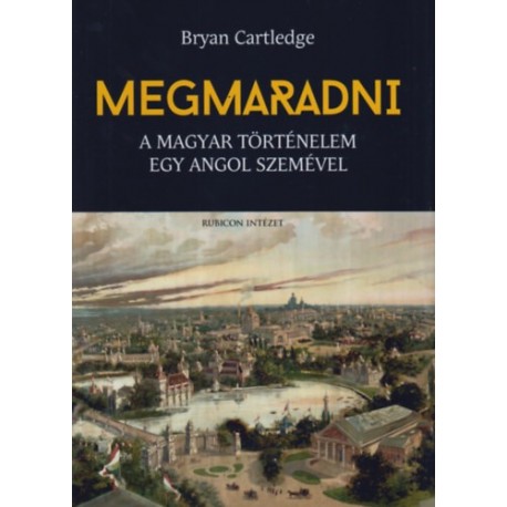 Bryan Cartledge: Megmaradni - A magyar történelem egy angol szemével