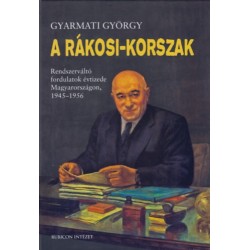 Gyarmati György: A Rákosi-korszak - Rendszerváltó fordulatok évtizede Magyarországon, 1945-1956