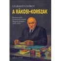 Gyarmati György: A Rákosi-korszak - Rendszerváltó fordulatok évtizede Magyarországon, 1945-1956
