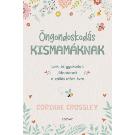 Corinne Crossley: Öngondoskodás kismamáknak - Lelki és gyakorlati jótanácsok a szülés utáni évre