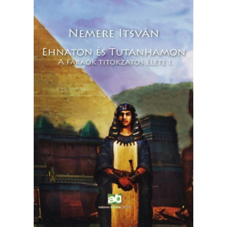 Nemere István: Ehnaton és Tutanhamon - A fáraók titokzatos élete I.