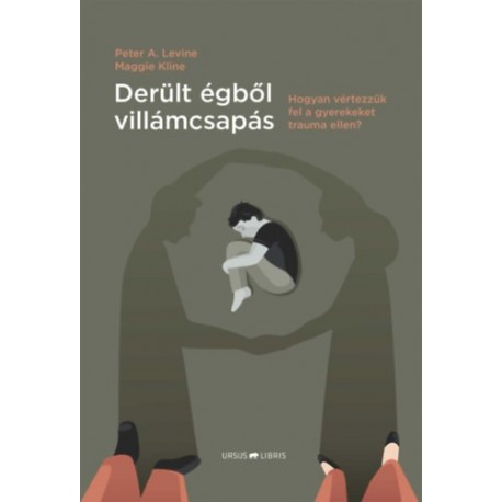 Peter A. Levine, Maggie Kline: Derült égből villámcsapás - Hogyan vértezzük fel a gyerekeket trauma ellen?