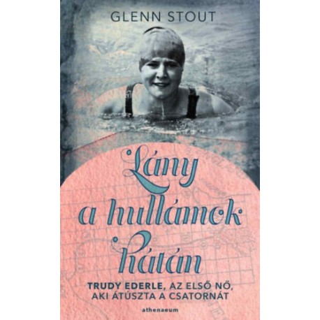 Glenn Stout: Lány a hullámok hátán - Trudy Ederle, az első nő, aki átúszta a Csatornát