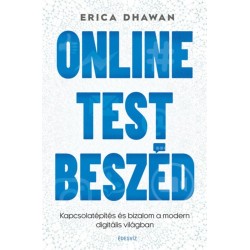 Erica Dhawan: Online Testbeszéd - Kapcsolatépítés és bizalom a modern digitális világban
