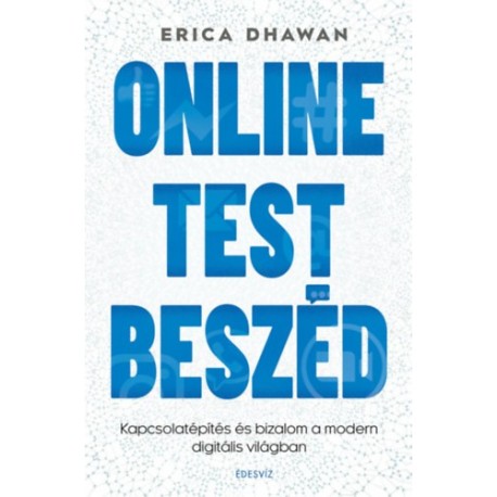 Erica Dhawan: Online Testbeszéd - Kapcsolatépítés és bizalom a modern digitális világban