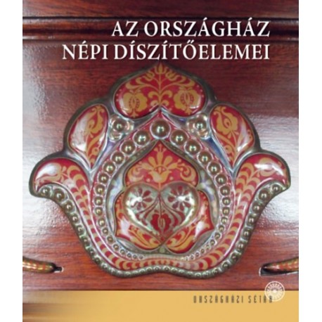 Tasnádi Zsuzsanna: Az Országház népi díszítőelemei