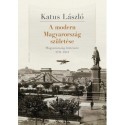Katus László: A modern Magyarország születése - Magyarország története 1711-1914