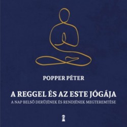 Popper Péter: A reggel és az este jógája - A nap belső rendjének és derűjének megteremtése