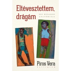 Piros Vera: Eltévesztettem, drágám - Egy házasság anatómiája