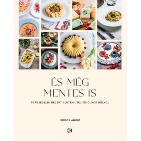 Módos Anikó: És még mentes is - 75 fejedelmi recept glutén, tej és cukor nélkül